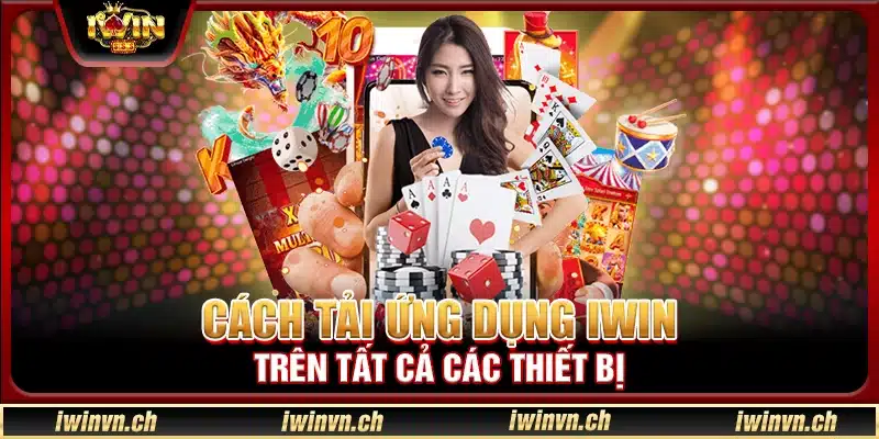 Cách tải ứng dụng Iwin trên tất cả các thiết bị